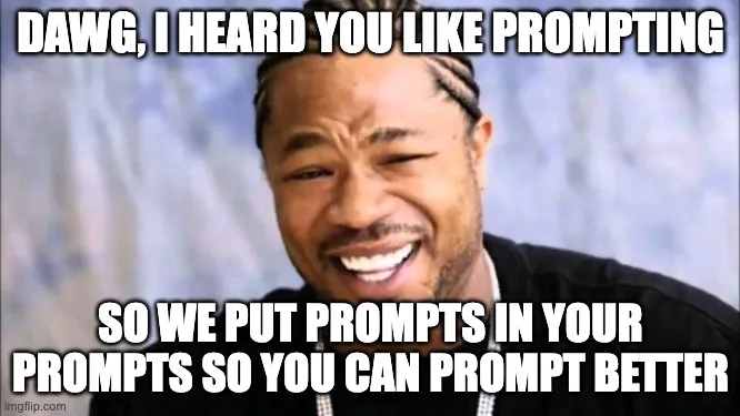 Xzhibit rapper telling about meta-prompting